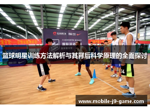 篮球明星训练方法解析与其背后科学原理的全面探讨
