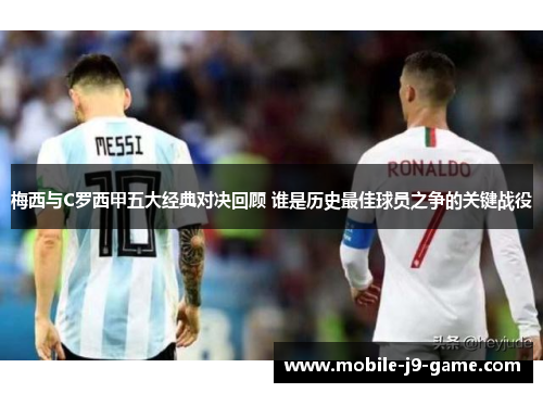 梅西与C罗西甲五大经典对决回顾 谁是历史最佳球员之争的关键战役