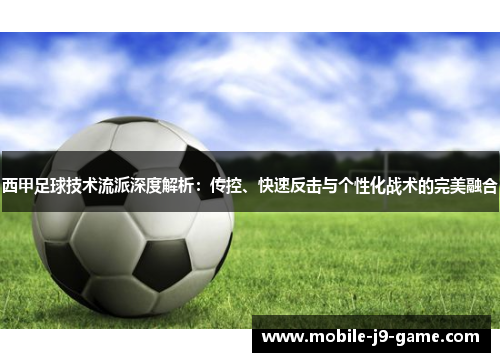 西甲足球技术流派深度解析：传控、快速反击与个性化战术的完美融合