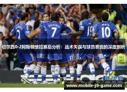 切尔西0-2阿斯顿维拉赛后分析：战术失误与球员表现的深度剖析