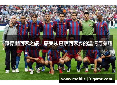 佩德里回家之旅：感受从巴萨到家乡的温情与荣耀