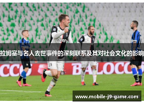 拉姆塞与名人去世事件的深刻联系及其对社会文化的影响