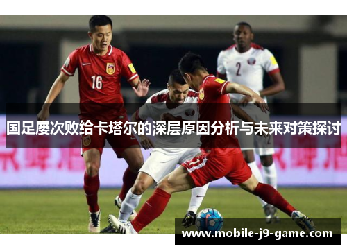 国足屡次败给卡塔尔的深层原因分析与未来对策探讨