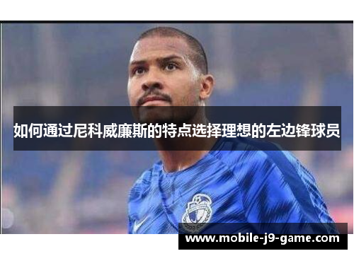 如何通过尼科威廉斯的特点选择理想的左边锋球员