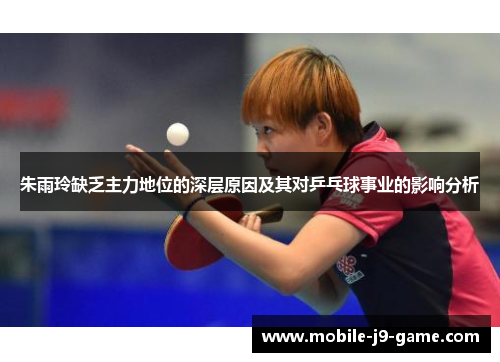 朱雨玲缺乏主力地位的深层原因及其对乒乓球事业的影响分析