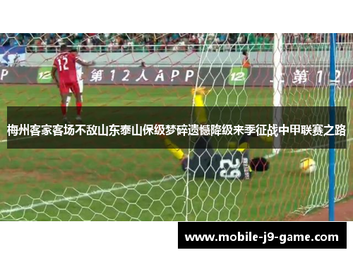 梅州客家客场不敌山东泰山保级梦碎遗憾降级来季征战中甲联赛之路
