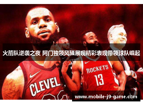 火箭队逆袭之夜 阿门独领风骚展现精彩表现带领球队崛起