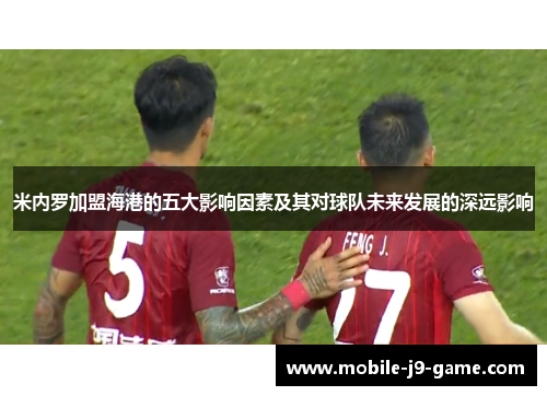 米内罗加盟海港的五大影响因素及其对球队未来发展的深远影响