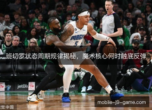 班切罗状态周期规律揭秘,魔术核心何时触底反弹 班切罗状态周期规律揭秘,魔术核心何时触底反弹